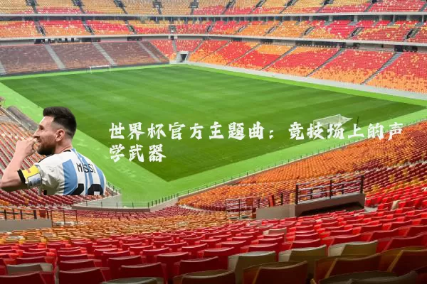 世界杯官方主题曲:竞技场上的声学武器
