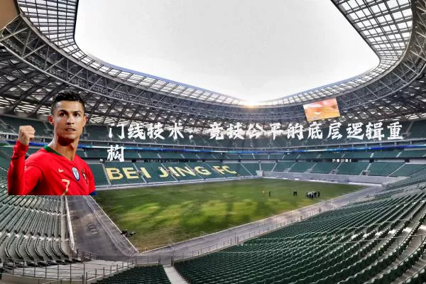 门线技术:竞技公平的底层逻辑重构
