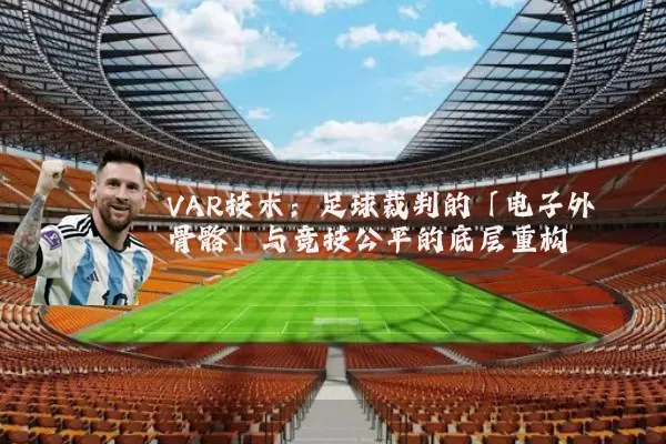 VAR技术:足球裁判的「电子外骨骼」与竞技公平的底层重构